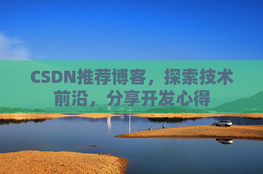 CSDN推荐博客，探索技术前沿，分享开发心得